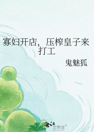 《寡妇开店,压榨皇子来打工》