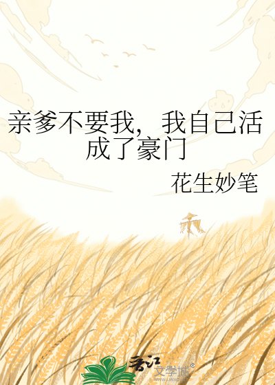 《亲爹不要我,我自己活成了豪门》