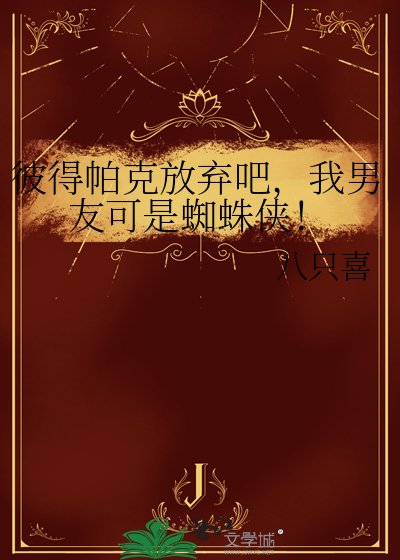 《彼得帕克放弃吧,我男友可是蜘蛛侠!》