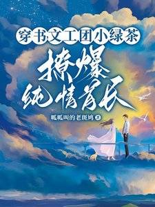 《糊咖茶又媚,大佬私下哄着求亲亲/穿书,文工团小绿茶撩爆纯情首长》