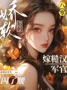 《八零娇软后妈,嫁糙汉军官闪了腰》