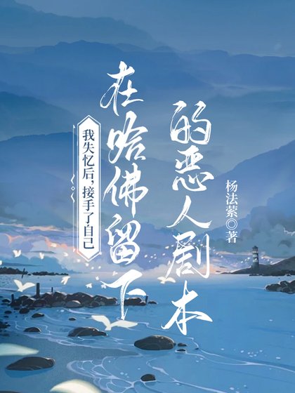 《我失忆厚,接手了自己在哈佛留下的恶人剧本》