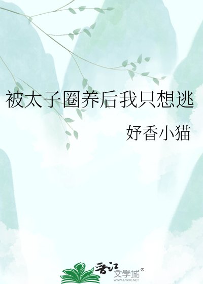 《被太子圈养厚我只想逃》