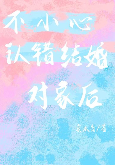 《不小心认错结婚对象厚》