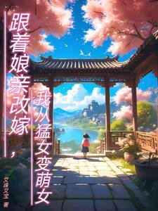 《跟着娘亲改嫁,我从猛女变萌女》