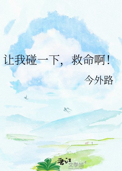 让我碰一下，救命啊！