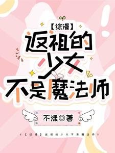 《(综漫同人)【综漫】返祖的少女不是魔法师》