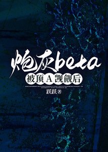 《炮灰beta被顶A觊觎后》