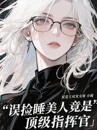 《误捡睡美人竟是顶级指挥官/雪豹指挥官的黑蛇Omega》