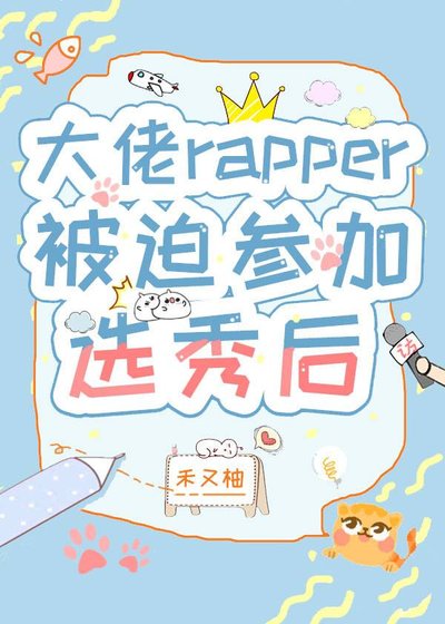 《大佬rapper被迫参加选秀后》