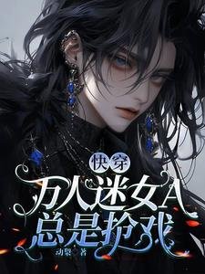 《快穿:万人迷女A总是抢戏》