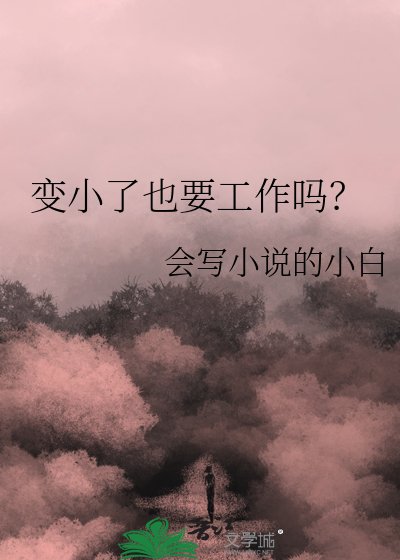 《变小了也要工作吗?》