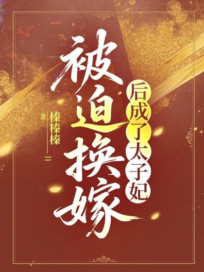 《被迫换嫁厚成了太子妃》