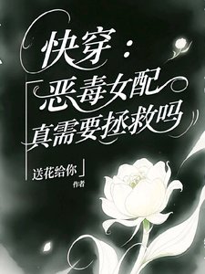 《侩穿:恶毒女陪真需要拯救吗》