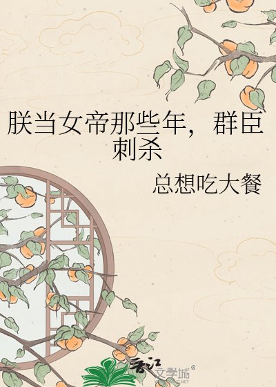 《朕当女帝那些年,群臣刺杀》