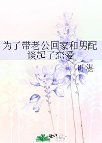 《为了带老公回家和男配谈起了恋爱》