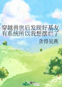 《穿越兽世后发现好基友有系统所以我想摆烂了》