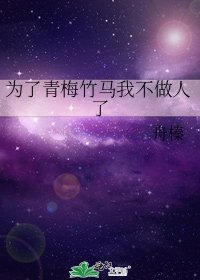 《为了青梅竹马我不做人了》