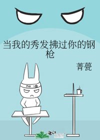 《当我的秀发拂过你的钢枪》