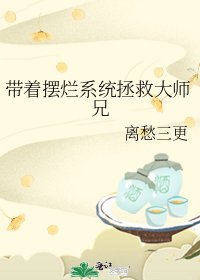 《带着摆烂系统拯救大师兄》
