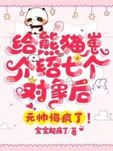 《给熊猫崽介绍七个对象后,元帅悔疯了!》