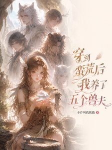 穿到蛮荒后我养了五个兽夫