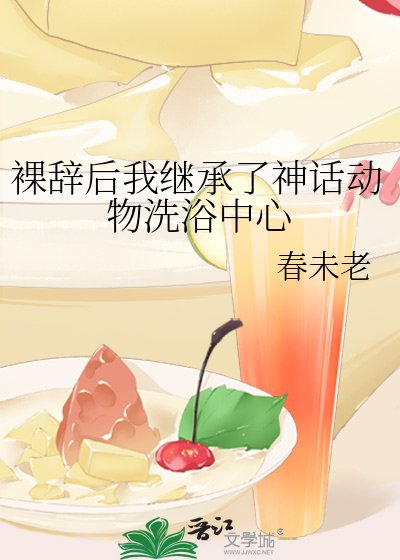 《裸辞后我继承了神话动物洗浴中心》