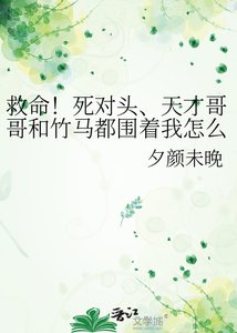 《救命!死对头、天才哥哥和竹马都围着我怎么办?》