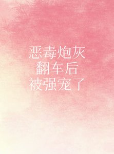 《恶毒炮灰翻车后被强宠了》