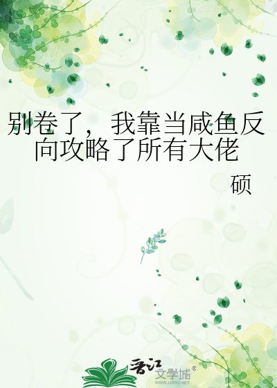 《别卷了,我靠当咸鱼反向攻略了所有大佬》