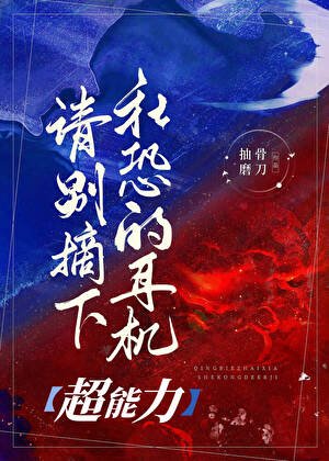 《请别摘下超能力社恐的耳机》