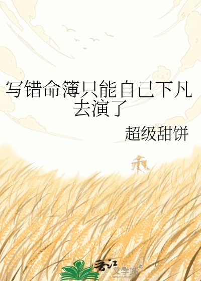 《写错命簿只能自己下凡去演了》