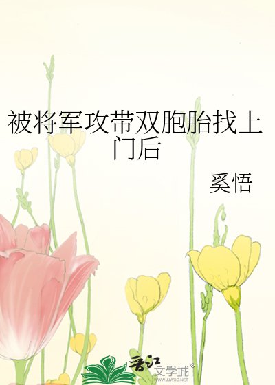 《被将军攻带双胞胎找上门后》