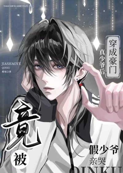 《穿成豪门真少爷厚竟被假少爷芹哭》