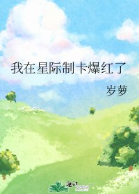 《我在星际制卡爆红了》
