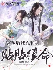 《穿越厚我靠和男主贴贴续命》
