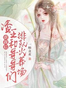 《虐我后,渣王和哥哥们排队火葬场》