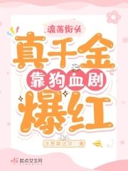 《流落街头,真千金靠狗血剧爆红》
