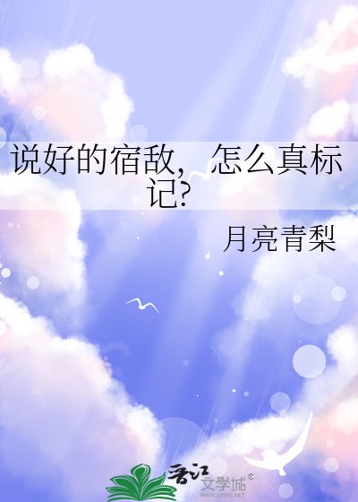《说好的宿敌,怎么真标记》