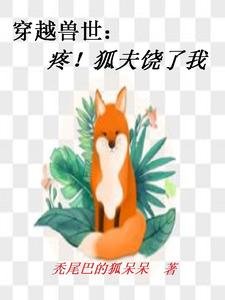 《穿越兽世:疼!狐夫饶了我》