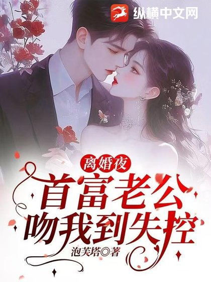 离婚夜，首富老公吻我到失控