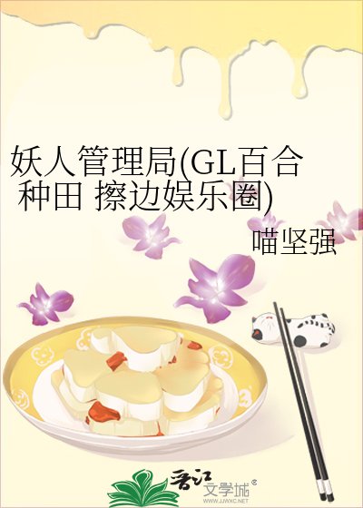 《妖人管理局(GL百合 小警察种田 擦边娱乐圈)》