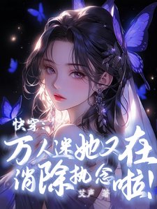 快穿：万人迷她又在消除执念啦！