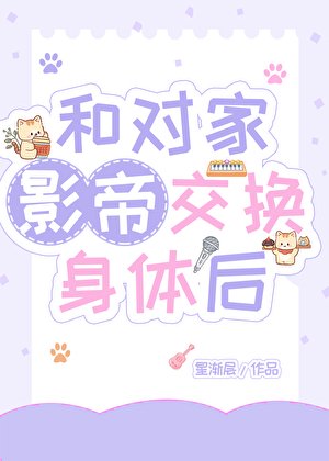 《和对家影帝交换身体》