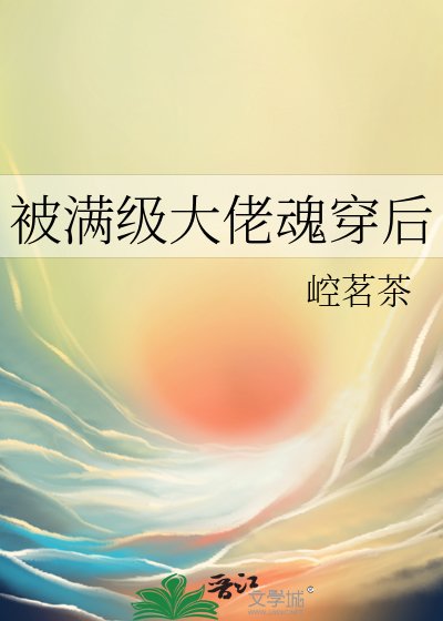 《被满级大佬魂穿后》