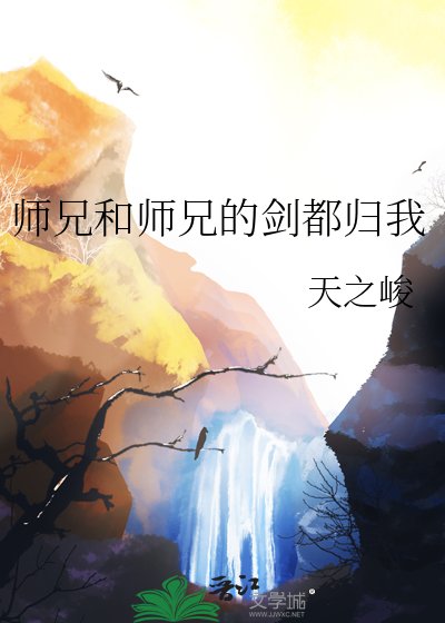 《师兄和师兄的剑都归我》
