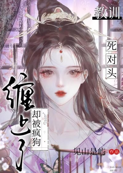 《教训死对头却被疯狗缠上了》