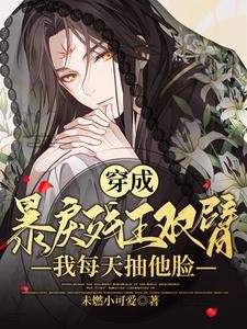 《穿成暴戾残王双臂,我每天抽他脸》