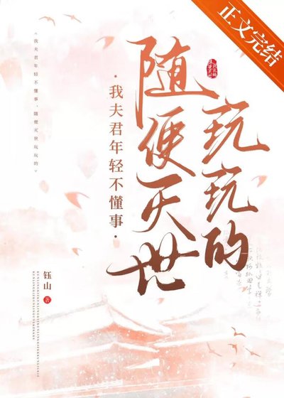 《我夫君年轻不懂事,随便灭世玩玩的》