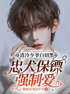《清冷少爷败切黑,忠犬保镖强制矮/叶售易驯》